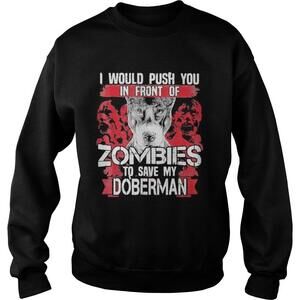 I Would Push You In Front Of Zombies To Save My Sweatshirt